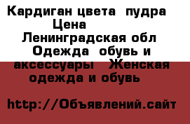 Кардиган цвета “пудра“ › Цена ­ 2 000 - Ленинградская обл. Одежда, обувь и аксессуары » Женская одежда и обувь   